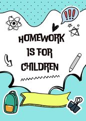 Homework is for children