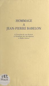 Hommage à Jean-Pierre Babelon à l occasion de son élection à l Académie des inscriptions et belles-lettres