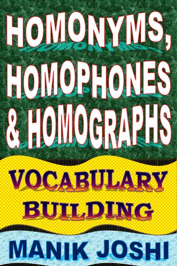 Homonyms, Homophones and Homographs: Vocabulary Building - Manik Joshi