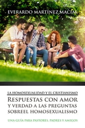 La Homosexualidad y el Cristianismo: Respuestas con amor y verdad a las preguntas sobre el homosexualismo