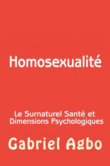 Homosexualité : Le Surnaturel, Santé et Dimensions Psychologiques - Gabriel Agbo
