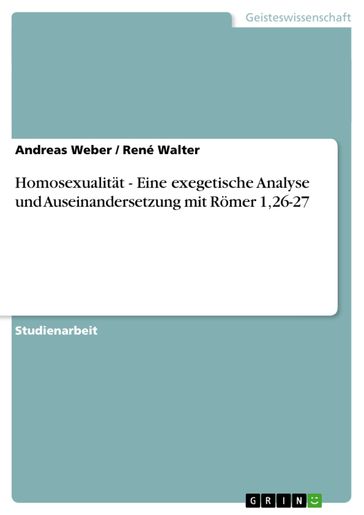 Homosexualität - Eine exegetische Analyse und Auseinandersetzung mit Römer 1,26-27 - Andreas Weber - René Walter