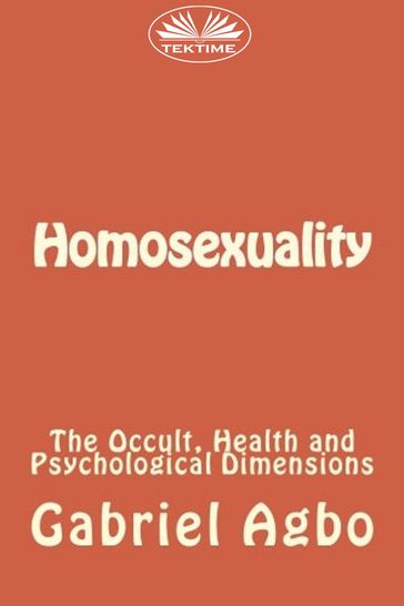 Homosexuality: The Occult, Health And Psychological Dimensions - Gabriel Agbo