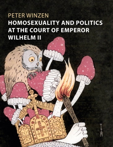 Homosexuality and Politics at the Court of Emperor Wilhelm II - Peter Winzen