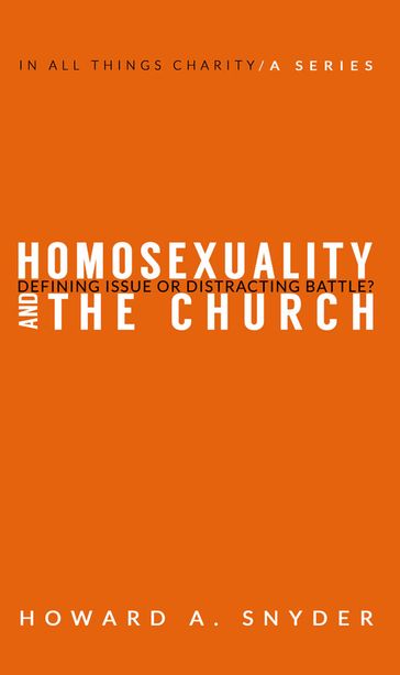 Homosexuality and the Church: Defining issue or Distracting Battle - Howard A. Snyder