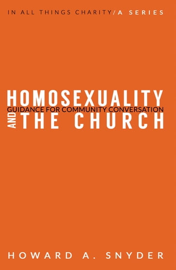 Homosexuality and the Church: Guidance for Community Conversation - Howard A. Snyder