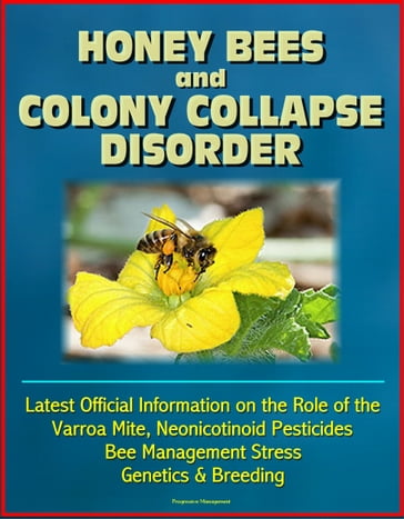 Honey Bees and Colony Collapse Disorder (CCD): Latest Official Information on the Role of the Varroa Mite, Neonicotinoid Pesticides, Bee Management Stress, Genetics & Breeding - Progressive Management