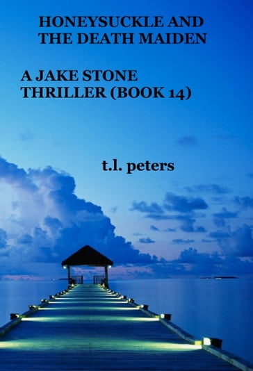 Honeysuckle And The Death Maiden, A Jake Stone Thriller (Book 14) - T.L. Peters