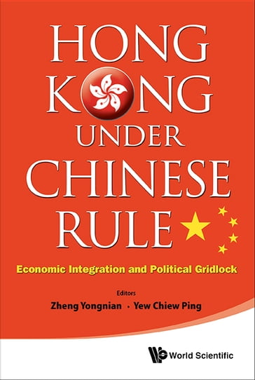 Hong Kong Under Chinese Rule: Economic Integration And Political Gridlock - Chiew Ping Yew - Yongnian Zheng