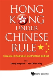 Hong Kong Under Chinese Rule: Economic Integration And Political Gridlock