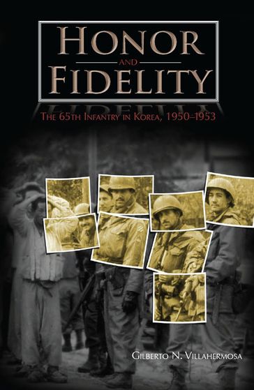 Honor and Fidelity: The 65th Infantry in Korea, 1950-1953 - Gilberto N. Villahermosa