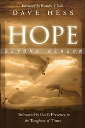 Hope Beyond Reason: Embraced by God s Presence in the Toughest of Times