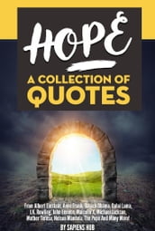 Hope: A Collection Of Quotes From Albert Einstein, Anne Frank, Barack Obama, Dalai Lama, J.K. Rowling, John Lennon, Malcolm X, Michael Jackson, Mother Teresa, Nelson Mandela, The Pope And Many More!