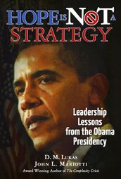 Hope Is Not A Strategy: Leadership Lessons from the Obama Presidency