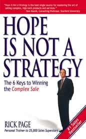 Hope Is Not a Strategy: The 6 Keys to Winning the Complex Sale : The 6 Keys to Winning the Complex Sale: The 6 Keys to Winning the Complex Sale