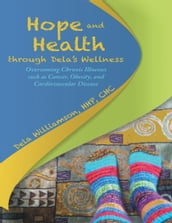 Hope and Health Through Dela s Wellness: Overcoming Chronic Illnesses Such As Cancer, Obesity, and Cardiovascular Disease