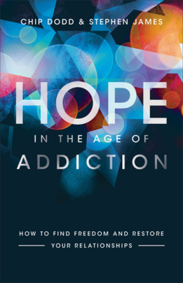 Hope in the Age of Addiction ¿ How to Find Freedom and Restore Your Relationships - Chip Dodd - Stephen James