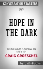 Hope in the Dark: Believing God Is Good When Life Is Not by Craig Groeschel   Conversation Starters
