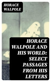 Horace Walpole and His World: Select Passages from His Letters