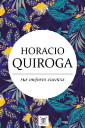 Horacio Quiroga, sus mejores cuentos