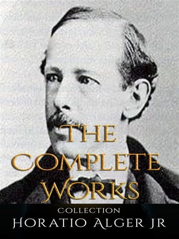 Horatio Alger Jr: The Complete Works - Jr Horatio Alger