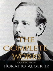 Horatio Alger Jr: The Complete Works