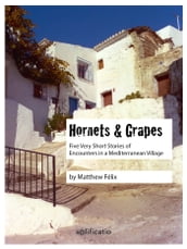 Hornets and Grapes: Five Very Short Stories of Encounters in a Mediterranean Village