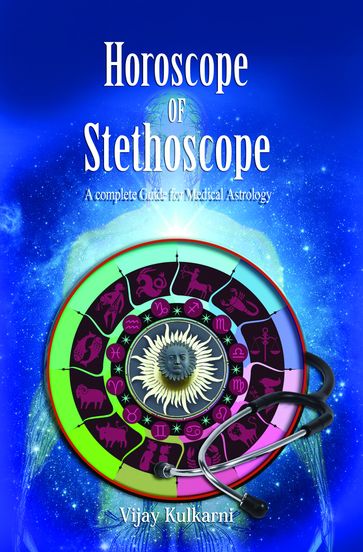 Horoscope of Stethoscope: A Complete Guide for Medical Astrology - Vijay Kulkarni