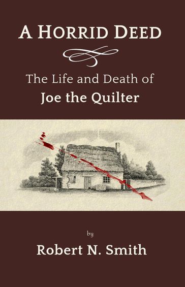A Horrid Deed: The Life and Death of Joe the Quilter - Robert N. Smith