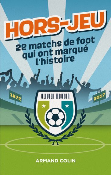 Hors-Jeu - 22 matchs de foot qui ont marqué l'histoire - Olivier Mouton