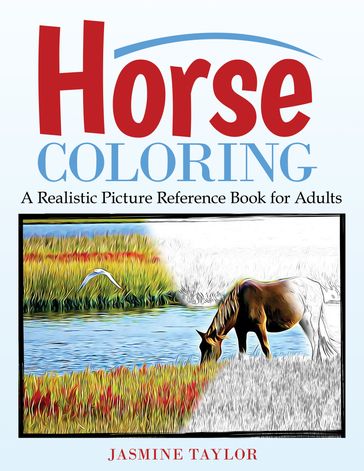 Horse Coloring: A Realistic Picture Reference Book for Adults - Jasmine Taylor