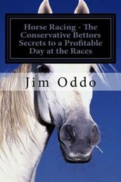 Horse Racing: The Conservative Bettors Secrets to a Profitable Day at the Races