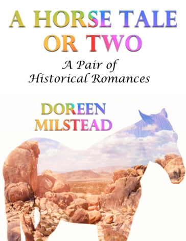 A Horse Tale or Two: A Pair of Historical Romances - Doreen Milstead
