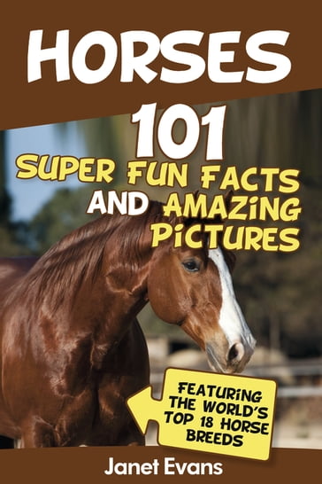 Horses: 101 Super Fun Facts and Amazing Pictures (Featuring The World's Top 18 Horse Breeds) - Janet Evans