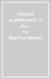 Hortus eystettensis. Il piu bel florilegio dell inizio del Seicento. Ediz. latina