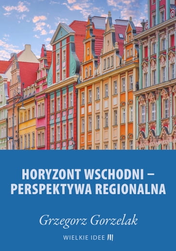 Horyzont wschodni  perspektywa regionalna - Grzegorz Gorzelak