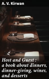 Host and Guest : a book about dinners, dinner-giving, wines, and desserts