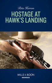 Hostage At Hawk s Landing (Mills & Boon Heroes) (Badge of Justice, Book 4)