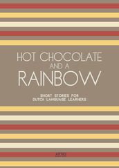 Hot Chocolate And A Rainbow: Short Stories for Dutch Language Learners