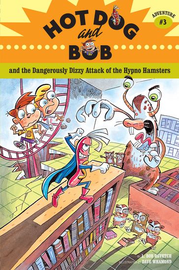 Hot Dog and Bob and the Dangerously Dizzy Attack of the Hypno Hamsters - L. Bob Rovetch