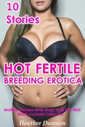 Hot Fertile Breeding Erotica (10 Stories Multiple Partners MFM Virgin Anal Sex MILF BDSM Cuckold Collection)