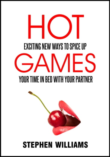 Hot Games: Exciting New Ways To Spice Up Your Time In Bed With Your Partner - Stephen Williams