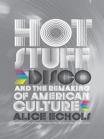 Hot Stuff: Disco and the Remaking of American Culture - Alice Echols