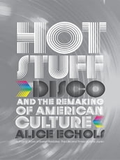 Hot Stuff: Disco and the Remaking of American Culture