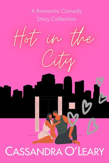 Hot In The City: A Romantic Comedy Story Collection - Cassandra O