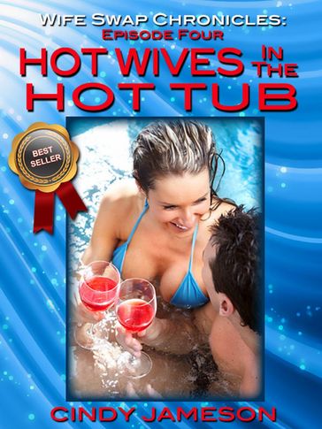 Hot Wives in the Hot Tub (A Wife Swap Erotica Story) - Cindy Jameson