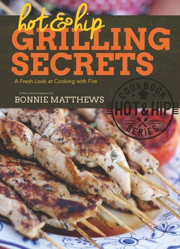 Hot and Hip Grilling Secrets - Bonnie Matthews