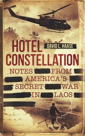 Hotel Constellation: Notes from America s Secret War in Laos