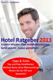 Hotel Ratgeber 2013. Insider-Wissen über Hotelstatuskarten. Geld sparen - Luxus genießen!