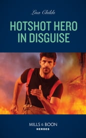 Hotshot Hero In Disguise (Hotshot Heroes, Book 8) (Mills & Boon Heroes)